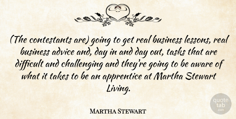 Martha Stewart Quote About Advice, Apprentice, Aware, Business, Difficult: The Contestants Are Going To...