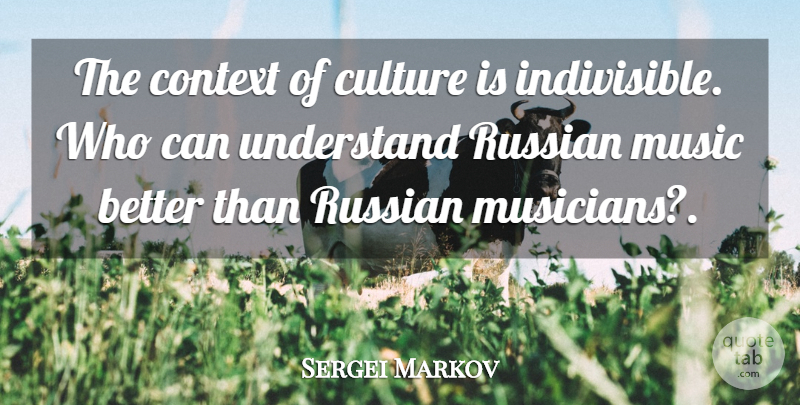 Sergei Markov Quote About Context, Culture, Music, Russian, Understand: The Context Of Culture Is...