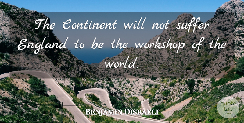 Benjamin Disraeli Quote About Suffering, England, World: The Continent Will Not Suffer...