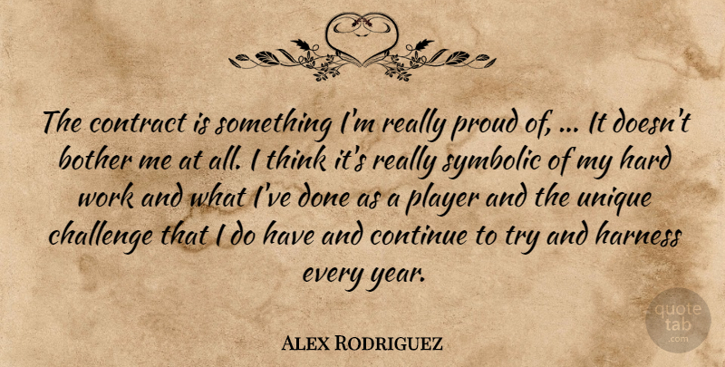 Alex Rodriguez Quote About Bother, Challenge, Continue, Contract, Hard: The Contract Is Something Im...