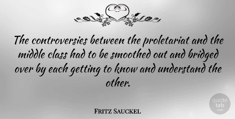 Fritz Sauckel Quote About Class, Proletariat, Middle: The Controversies Between The Proletariat...