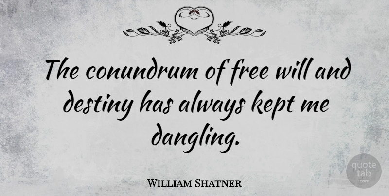 William Shatner Quote About Destiny, Free Will, Conundrums: The Conundrum Of Free Will...