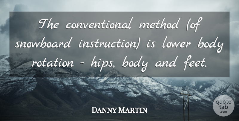 Danny Martin Quote About Body, Lower, Method, Rotation: The Conventional Method Of Snowboard...