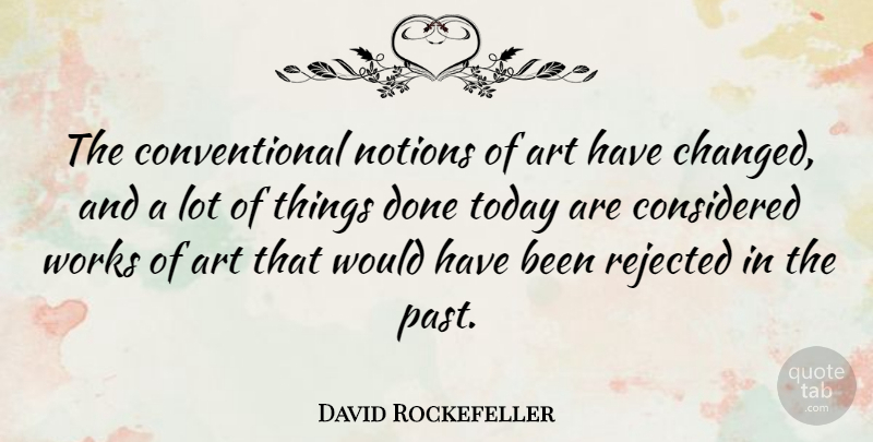 David Rockefeller Quote About American Businessman, Art, Considered, Notions, Rejected: The Conventional Notions Of Art...