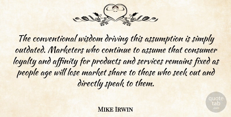 Mike Irwin Quote About Affinity, Age, Assume, Assumption, Consumer: The Conventional Wisdom Driving This...