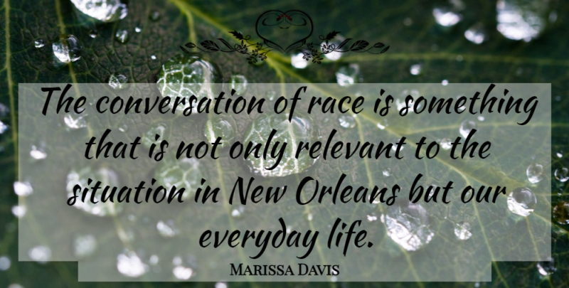 Marissa Davis Quote About Conversation, Everyday, Orleans, Race, Relevant: The Conversation Of Race Is...