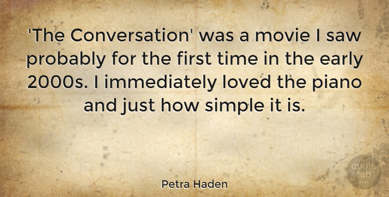 Petra Haden Quote About Early, Piano, Saw, Time: The Conversation Was A Movie...