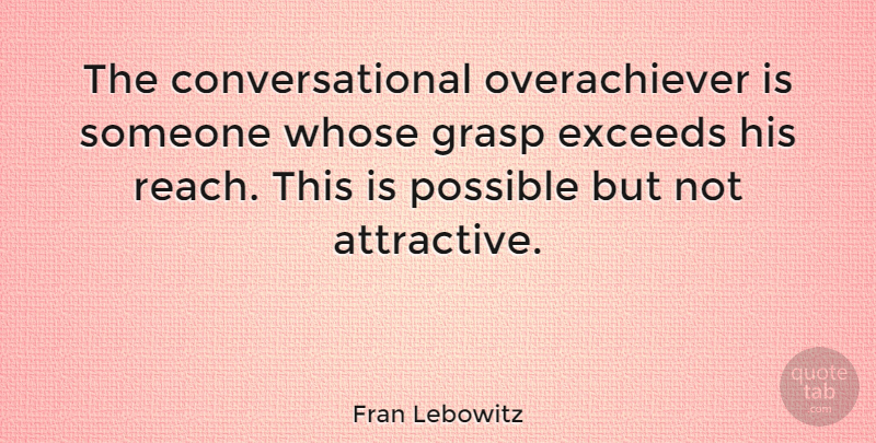 Fran Lebowitz Quote About Talking, Literature, Attractive: The Conversational Overachiever Is Someone...