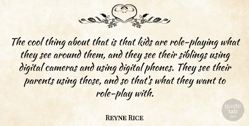 Reyne Rice Quote About Cameras, Cool, Digital, Kids, Parents: The Cool Thing About That...