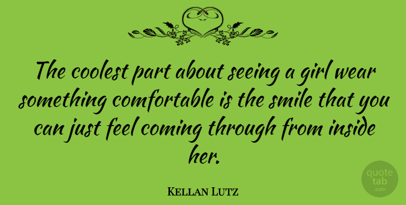 Kellan Lutz Quote About Girl, Feels, Seeing: The Coolest Part About Seeing...