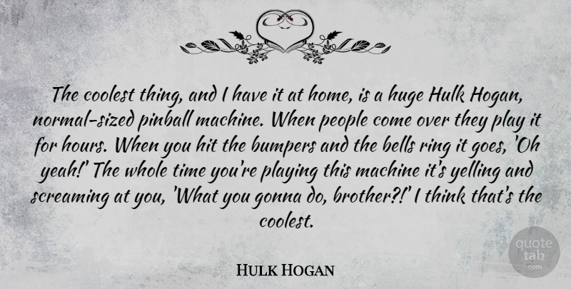 Hulk Hogan Quote About Brother, Home, Thinking: The Coolest Thing And I...