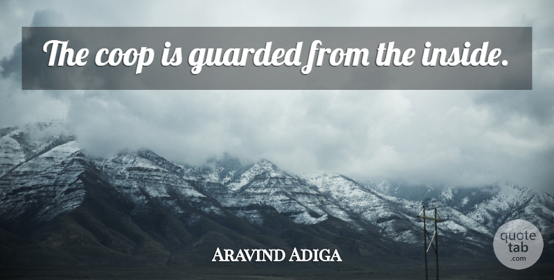 Aravind Adiga Quote About Guarded: The Coop Is Guarded From...