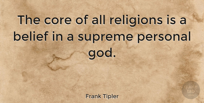 Frank Tipler Quote About Core, God, Religions, Supreme: The Core Of All Religions...