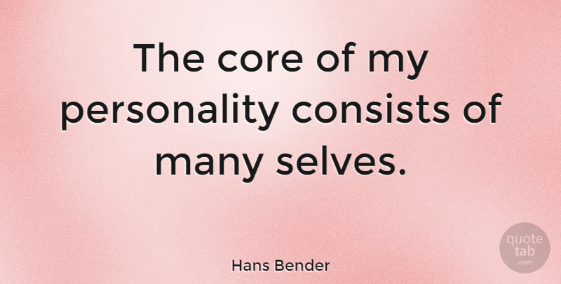 Hans Bender Quote About Self, Personality, Core: The Core Of My Personality...