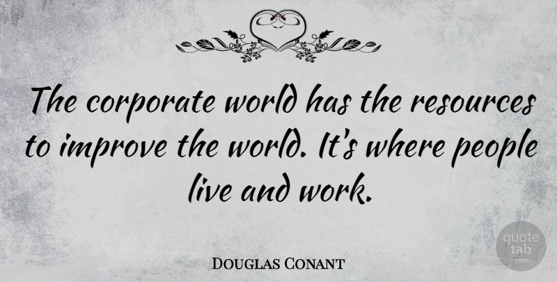 Douglas Conant Quote About People, World, Resources: The Corporate World Has The...