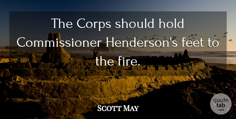 Scott May Quote About Corps, Feet, Fire, Hold: The Corps Should Hold Commissioner...