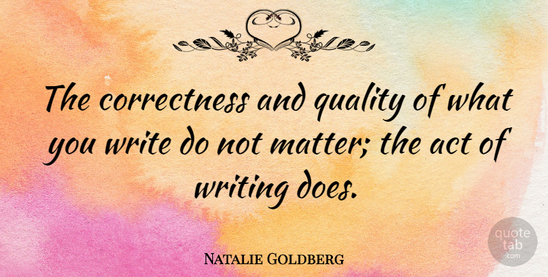 Natalie Goldberg Quote About Writing, Quality, Doe: The Correctness And Quality Of...
