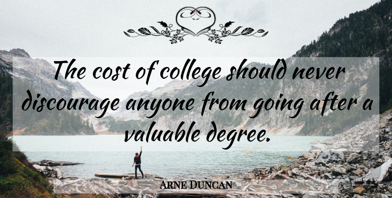 Arne Duncan Quote About College, Degrees, Cost: The Cost Of College Should...