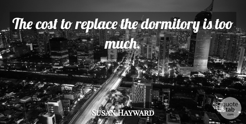 Susan Hayward Quote About Cost, Replace: The Cost To Replace The...