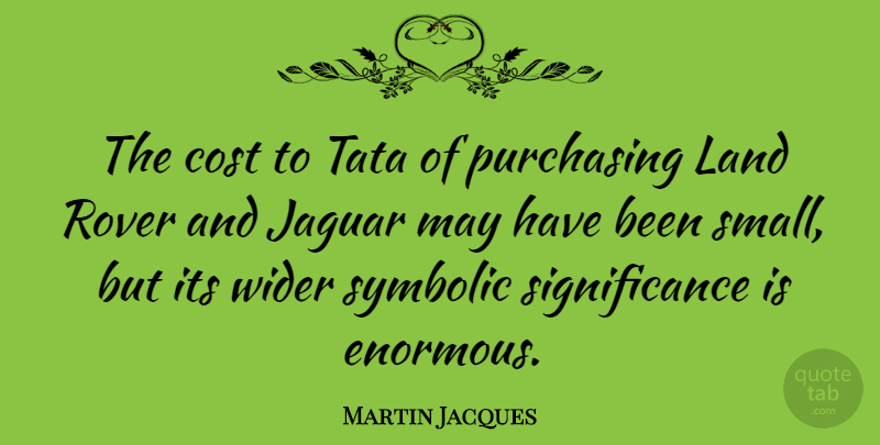 Martin Jacques Quote About Purchasing, Rover, Symbolic, Wider: The Cost To Tata Of...