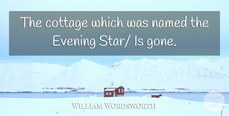 William Wordsworth Quote About Cottage, Evening, Named: The Cottage Which Was Named...