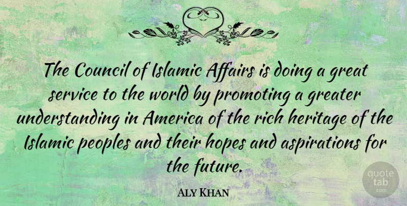 Aly Khan Quote About Affairs, America, Council, Great, Greater: The Council Of Islamic Affairs...