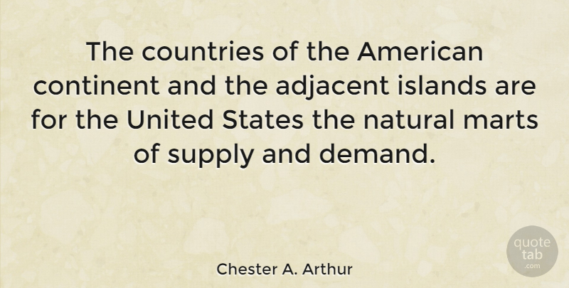 Chester A. Arthur Quote About Country, Islands, Demand: The Countries Of The American...