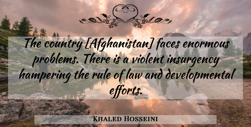Khaled Hosseini Quote About Country, Effort, Problem: The Country Afghanistan Faces Enormous...