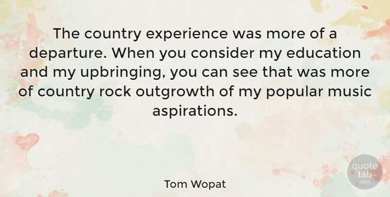 Tom Wopat Quote About Education, Country, Rocks: The Country Experience Was More...