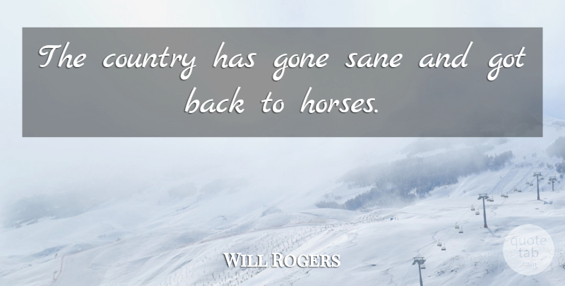 Will Rogers Quote About Country, Horse, Gone: The Country Has Gone Sane...