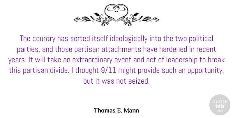 Thomas E. Mann Quote About Act, Break, Country, Hardened, Itself: The Country Has Sorted Itself...