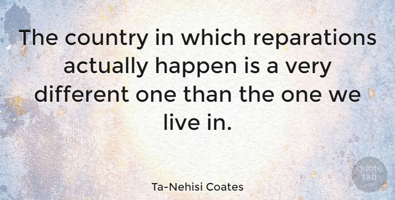 Ta-Nehisi Coates Quote About Country: The Country In Which Reparations...