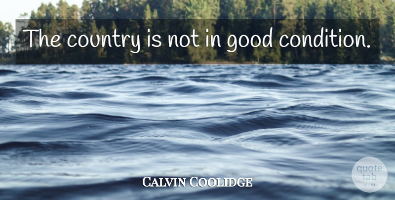 Calvin Coolidge Quote About Country, Great Depression, Conditions: The Country Is Not In...