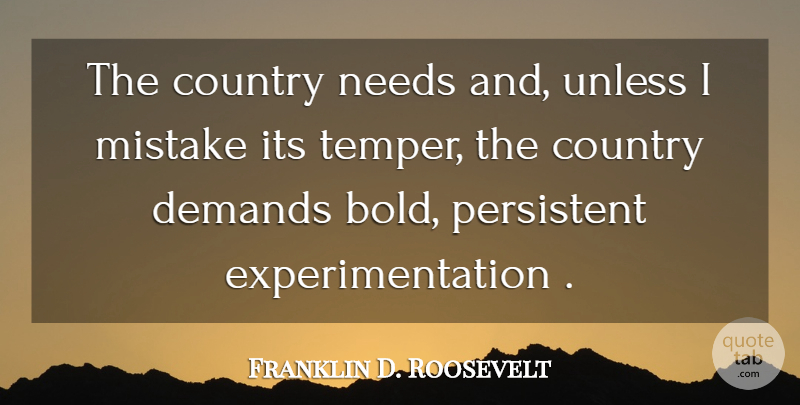 Franklin D. Roosevelt Quote About Country, Mistake, Demand: The Country Needs And Unless...