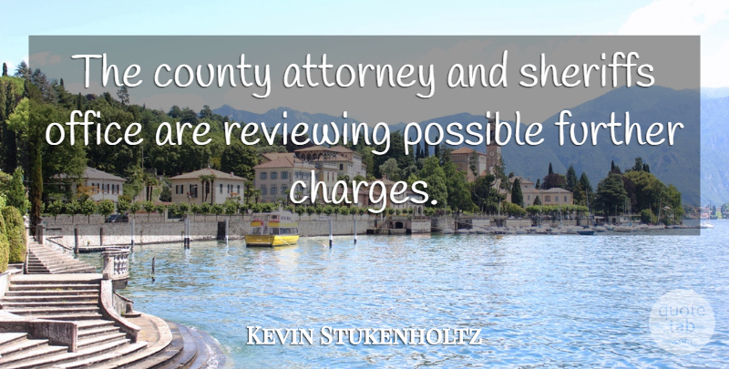 Kevin Stukenholtz Quote About Attorney, County, Further, Office, Possible: The County Attorney And Sheriffs...