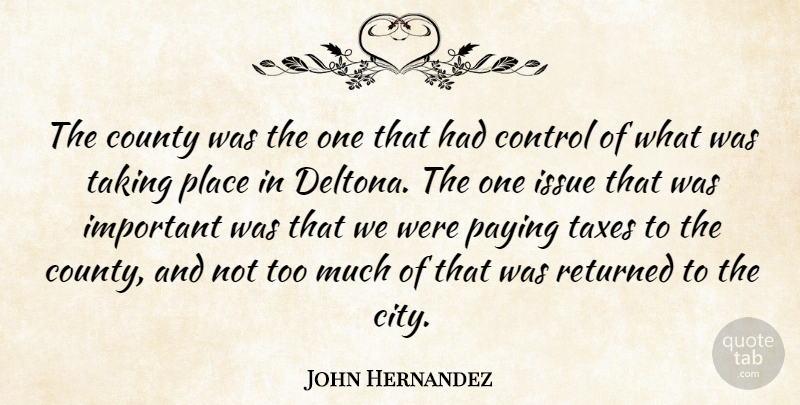John Hernandez Quote About Control, County, Issue, Paying, Returned: The County Was The One...