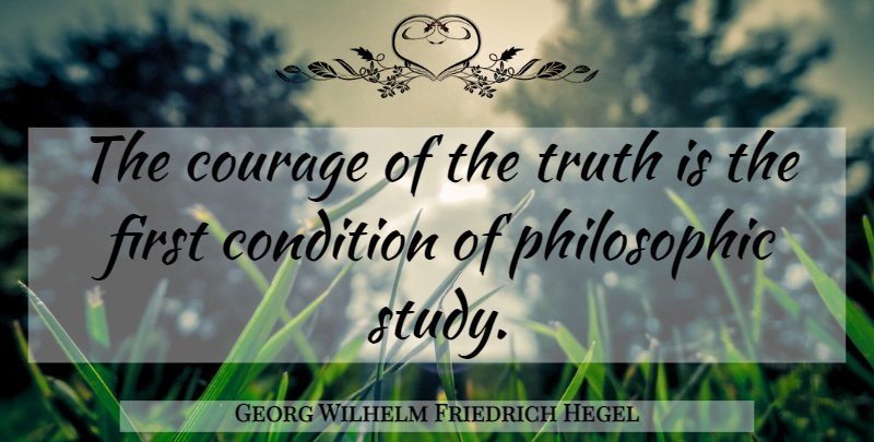 Georg Wilhelm Friedrich Hegel Quote About Philosophy, Firsts, Study: The Courage Of The Truth...