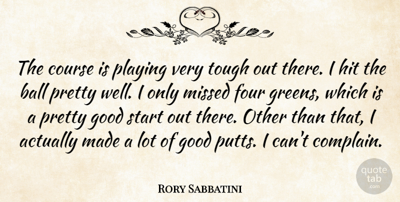 Rory Sabbatini Quote About Ball, Course, Four, Good, Hit: The Course Is Playing Very...