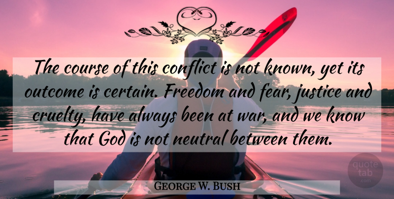 George W. Bush Quote About War, Humor, Justice: The Course Of This Conflict...