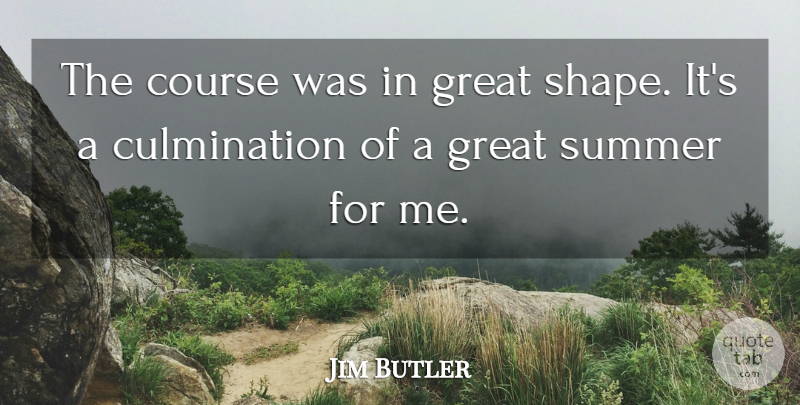 Jim Butler Quote About Course, Great, Summer: The Course Was In Great...