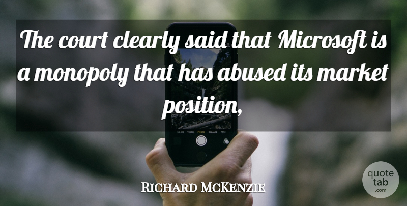 Richard McKenzie Quote About Clearly, Court, Market, Microsoft, Monopoly: The Court Clearly Said That...
