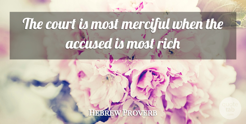 Hebrew Proverb Quote About Accused, Court, Merciful, Rich: The Court Is Most Merciful...