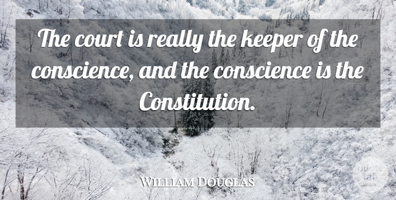 William O. Douglas Quote About Constitution, Court, Keepers: The Court Is Really The...