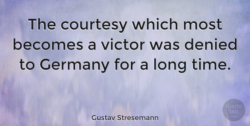 Gustav Stresemann Quote About Long, Germany, Courtesy: The Courtesy Which Most Becomes...