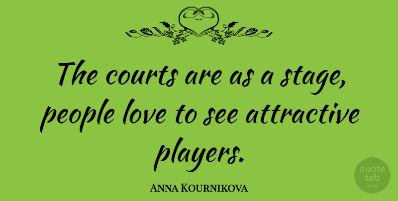 Anna Kournikova Quote About Player, People, Attractive: The Courts Are As A...