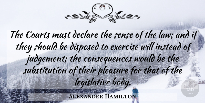 Alexander Hamilton Quote About Exercise, Law, Judgement: The Courts Must Declare The...