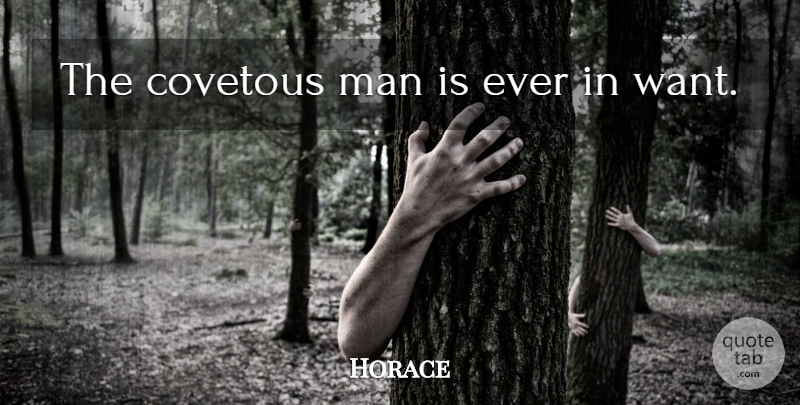 Horace Quote About Men, Greed, Want: The Covetous Man Is Ever...
