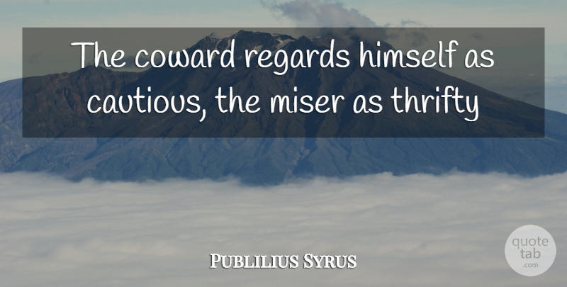 Publilius Syrus Quote About Psychology, Coward, Thrifty: The Coward Regards Himself As...
