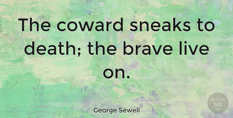 George Sewell Quote About Death, Sneaks: The Coward Sneaks To Death...