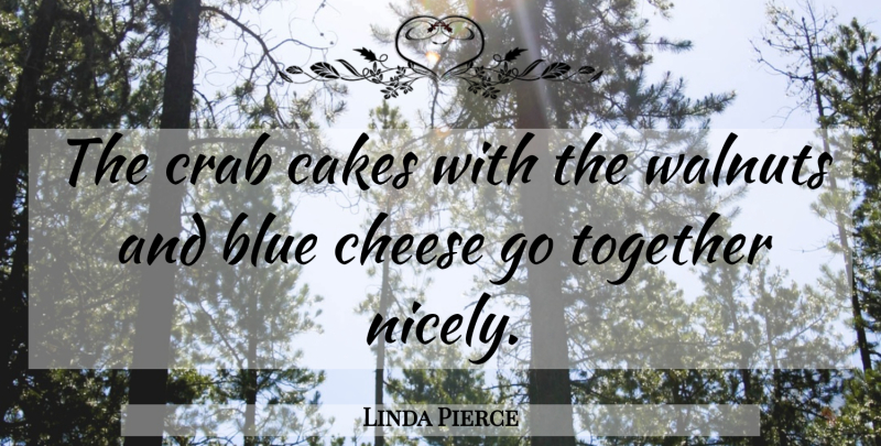 Linda Pierce Quote About Blue, Cakes, Cheese, Crab, Together: The Crab Cakes With The...